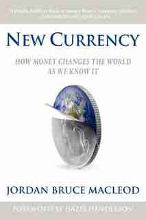 New Currency: How Money Changes The World As We Know It de Jordan Bruce Macleod