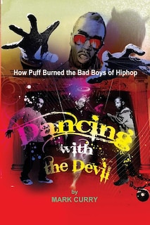 Front cover_Dancing with the Devil, how Puff burned the bad boys of Hip-Hop