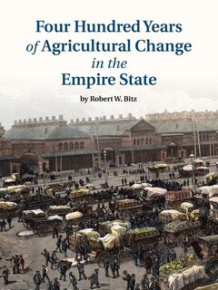 Front cover_Four Hundred Years of Agricultural Change in the Empire State