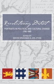 Revolutionary Detroit: Portraits in Political and Cultural Change, 1760-1805