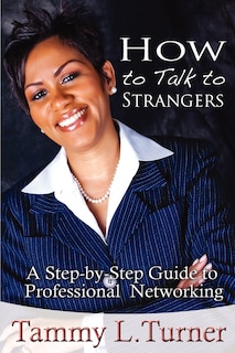 Front cover_How to Talk to Strangers a Step-By-Step Guide to Professional Networking