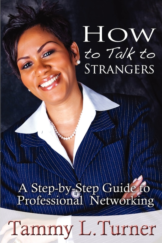 Front cover_How to Talk to Strangers a Step-By-Step Guide to Professional Networking