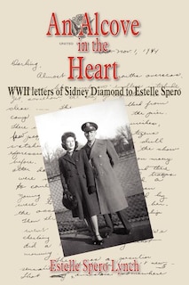 An Alcove in the Heart: WWII letters of Sidney Diamond to Estelle Spero