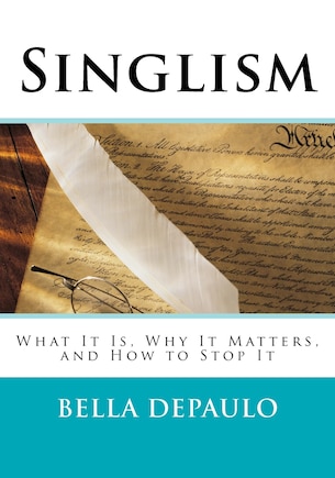 Singlism: What It Is, Why It Matters, and How to Stop It