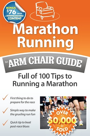 Marathon Running: An Arm Chair Guide Full of 100 Tips to Running a Marathon