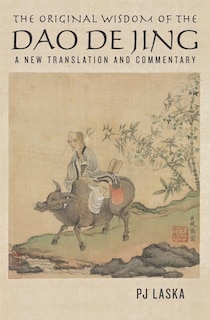The Original Wisdom of the DAO DE JING: A New Translation and Commentary
