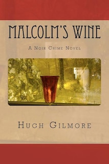 Malcolm's Wine: A Noir Crime Novel, of Vintage Wines, Rare Books, and Sneaky People