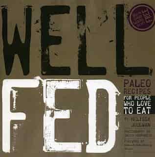 Well Fed: Paleo Recipes For People Who Love To Eat by Melissa Joulwan