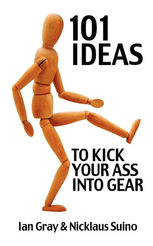 Front cover_101 Ideas to Kick Your Ass Into Gear