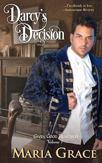 Darcy's Decision: Given Good Principles Volume 1