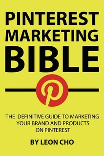 Pinterest Marketing Bible: The Definitive Guide to Marketing Your Brand and Products on Pinterest