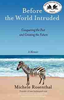 Before The World Intruded: Conquering The Past And Creating The Future, A Memoir de Michele Rosenthal