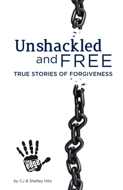 Unshackled and Free: True Stories of Forgiveness