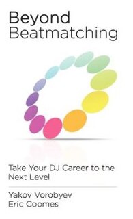 Beyond Beatmatching: Take Your Dj Career To The Next Level