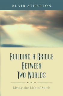 Building a Bridge Between Two Worlds: Living the Life of Spirit