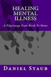 Healing Mental Illness: A Pilgrimage From Birth To Home