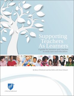 Supporting Teachers As Learners: A Guide For Mentors And Coaches In Early Care And Education