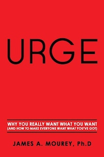 Urge: Why You Really Want What You Want (And How To Make Everyone Want What You've Got)