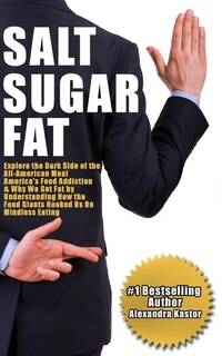 Salt Sugar Fat: Explore the Dark Side of the All-American Meal, America's Food Addiction, And Why We Get Fat by Understanding How the Food Giants Hooked Us on Mindless Eating