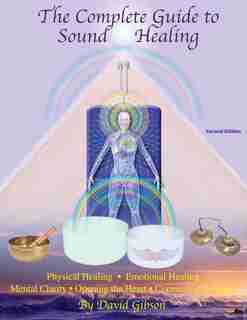 The Complete Guide to Sound Healing by David Gibson