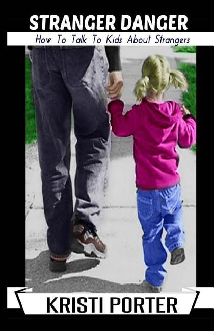 Front cover_Stranger Danger - How to Talk to Kids About Strangers