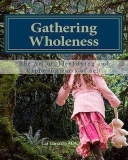 Gathering Wholeness: The Art of Identifying and Exploring Parts of Self