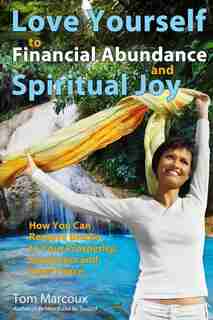 Love Yourself to Financial Abundance and Spiritual Joy: How You Can Remove Blocks to Your Prosperity, Happiness and Inner Peace de Chip Conley