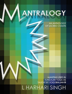 Mantralogy: An Anthology of Sacred Chants - Mantras Used in Kundalini Yoga as Taught by Yogi Bhajan(R)