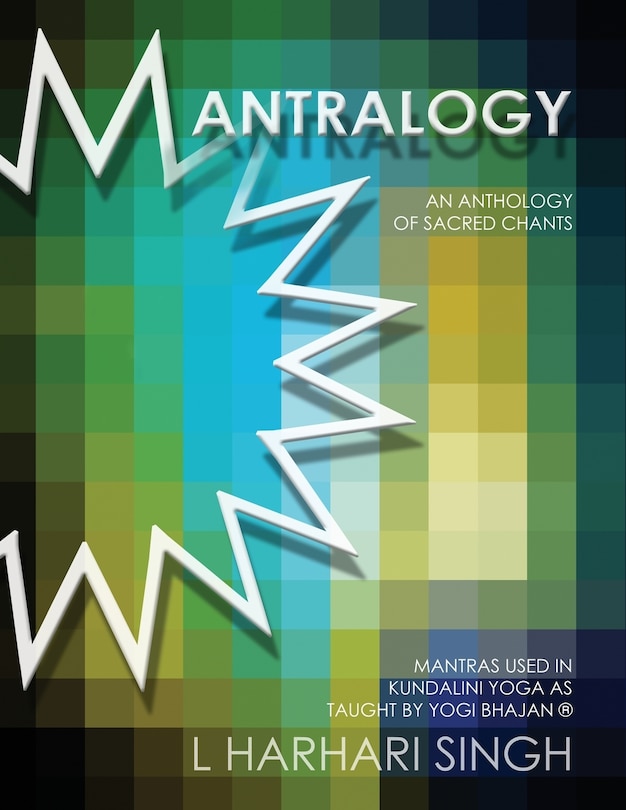 Mantralogy: An Anthology of Sacred Chants - Mantras Used in Kundalini Yoga as Taught by Yogi Bhajan(R)