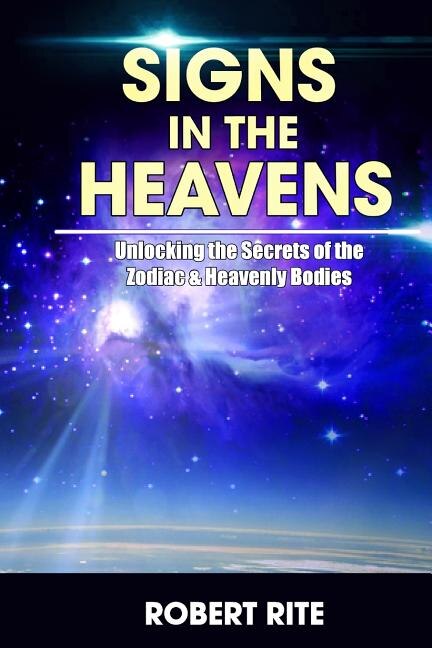 Signs in the Heavens: Divine Secrets of the Zodiac and the Heavenly Bodies