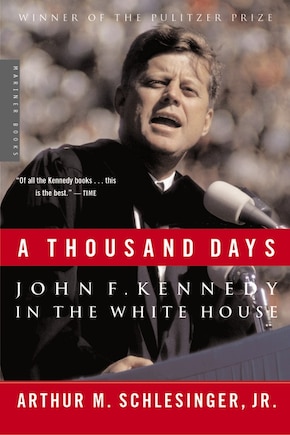 A Thousand Days: John F. Kennedy in the White House: A Pulitzer Prize Winner