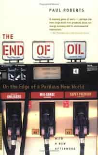 The End of Oil: On the Edge of a Perilous New World by Paul Roberts