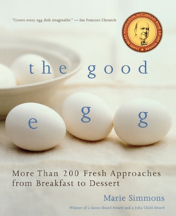 The Good Egg: More than 200 Fresh Approaches from Breakfast to Dessert