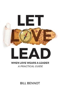 Let Love Lead: When Love Wears a Leader - A Practical Guide