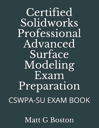 Certified Solidworks Professional Advanced Surface Modeling Exam Preparation: Cswpa-Su Exam Book