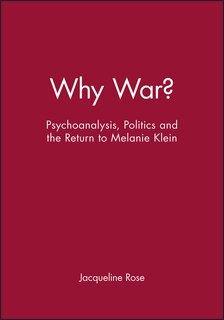 Why War?: Psychoanalysis, Politics and the Return to Melanie Klein