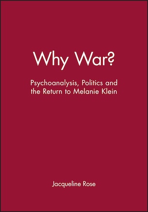 Why War?: Psychoanalysis, Politics and the Return to Melanie Klein