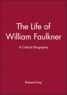 The Life of William Faulkner: A Critical Biography