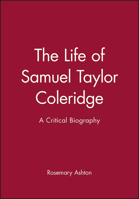 The Life of Samuel Taylor Coleridge: A Critical Biography