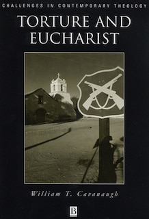 Torture and Eucharist: Theology, Politics, and the Body of Christ