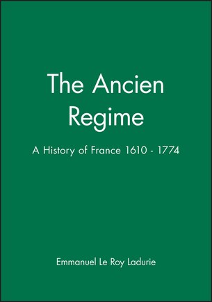 The Ancien Regime: A History of France 1610 - 1774