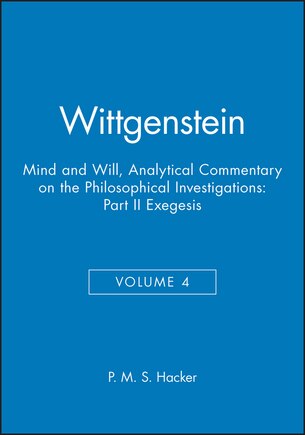 Wittgenstein, Part II: Exegesis §§428-693: Mind and Will: Volume 4 of an Analytical Commentary on the Philosophical Investigations