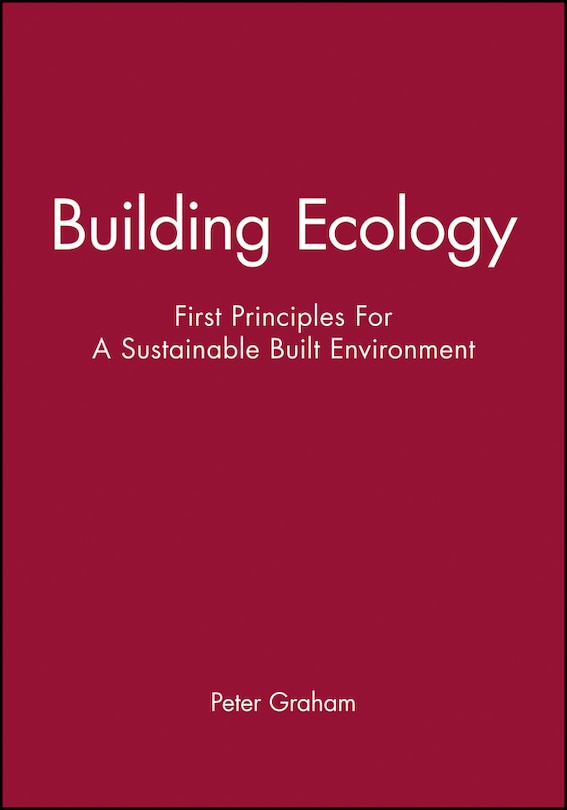 Building Ecology: First Principles For A Sustainable Built Environment