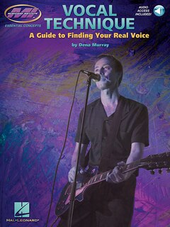 Vocal Technique - A Guide to Finding Your Real Voice: Essential Concepts Series