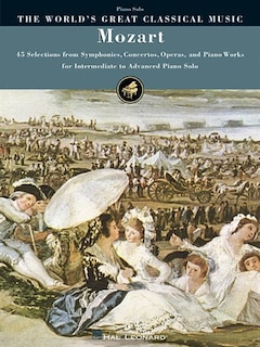 Mozart: 45 Selections from Symphonies, Concertos, Operas, and Piano Works