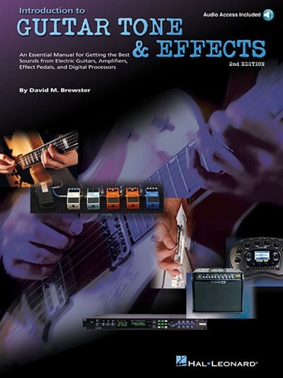 Introduction To Guitar Tone & Effects: A Manual For Getting The Best Sounds From Electric Guitars, Amplifiers, Effects Pedals & Processors