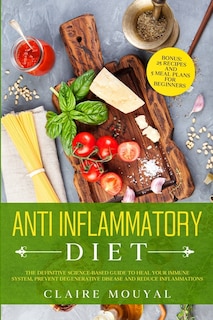Front cover_The Anti-inflammatory Diet The Definitive Science-based Guide To Heal Your Immune System, Prevent Degenerative Disease, And Reduce Inflammations