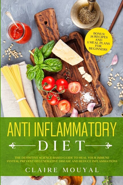 Front cover_The Anti-inflammatory Diet The Definitive Science-based Guide To Heal Your Immune System, Prevent Degenerative Disease, And Reduce Inflammations