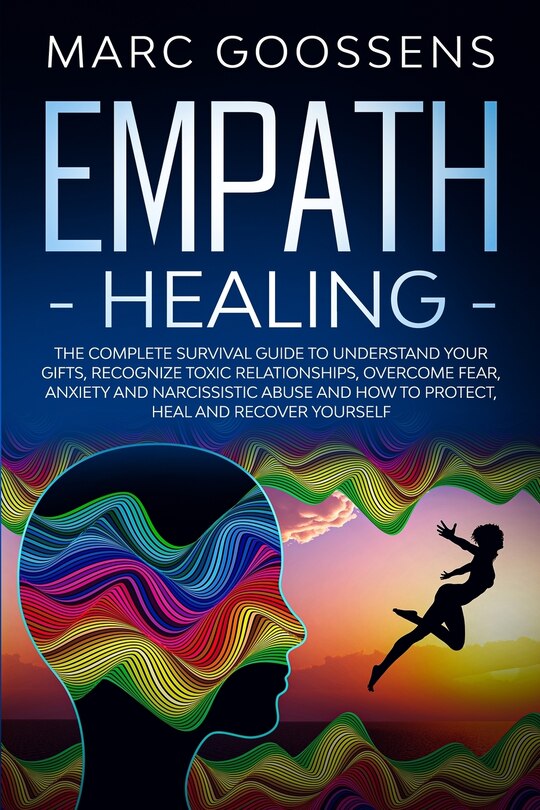 Front cover_Empath Healing The Complete Survival Guide to Understand Your Gifts, Recognize Toxic Relationships, Overcome Fear, Anxiety, and Narcissistic Abuse How to Protect, Heal, and Recover Yourself