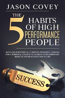 Front cover_The 5 Habits of High- Performance People Keys and scientifically proven powerful lessons for a personal change to achieve extraordinary results and reach success in life